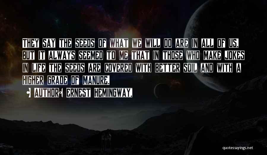 Ernest Hemingway, Quotes: They Say The Seeds Of What We Will Do Are In All Of Us, But It Always Seemed To Me