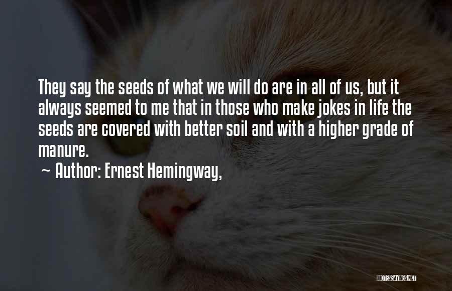 Ernest Hemingway, Quotes: They Say The Seeds Of What We Will Do Are In All Of Us, But It Always Seemed To Me