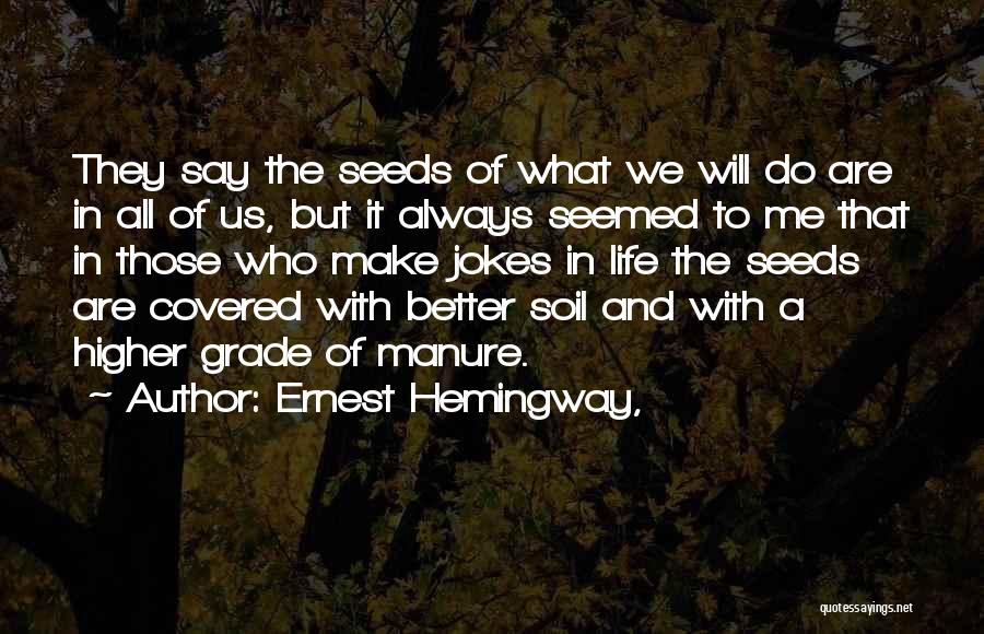 Ernest Hemingway, Quotes: They Say The Seeds Of What We Will Do Are In All Of Us, But It Always Seemed To Me