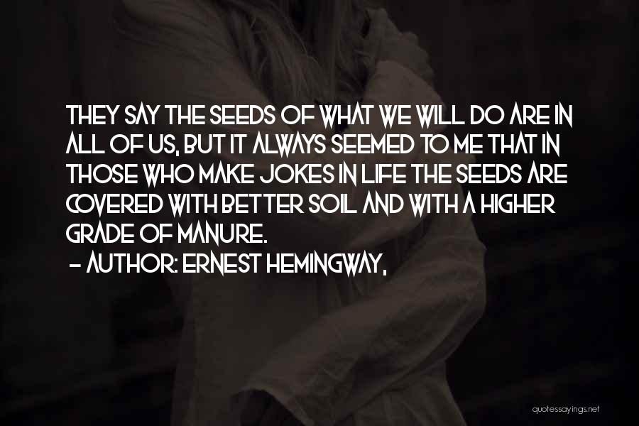 Ernest Hemingway, Quotes: They Say The Seeds Of What We Will Do Are In All Of Us, But It Always Seemed To Me