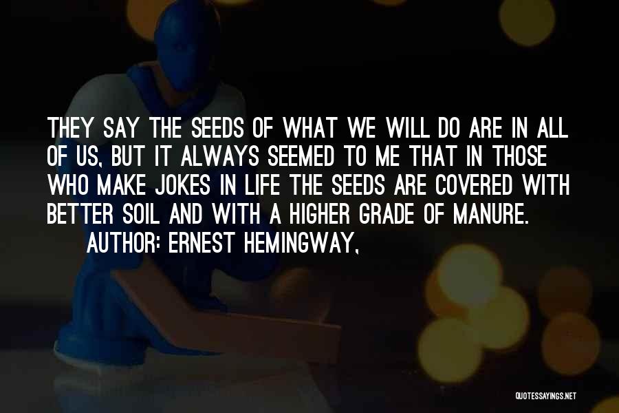 Ernest Hemingway, Quotes: They Say The Seeds Of What We Will Do Are In All Of Us, But It Always Seemed To Me