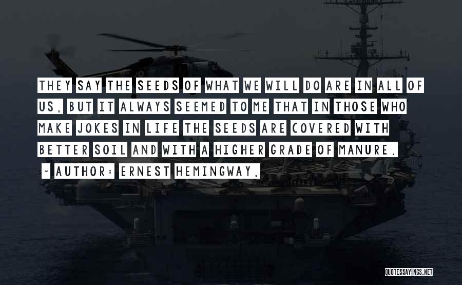 Ernest Hemingway, Quotes: They Say The Seeds Of What We Will Do Are In All Of Us, But It Always Seemed To Me