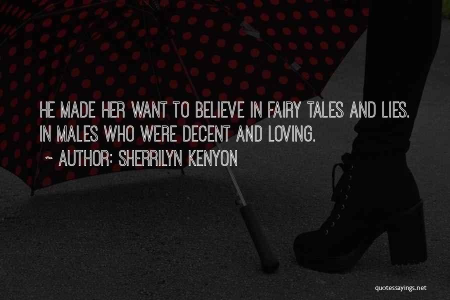Sherrilyn Kenyon Quotes: He Made Her Want To Believe In Fairy Tales And Lies. In Males Who Were Decent And Loving.