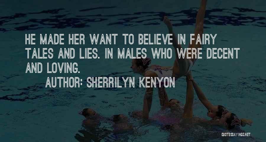 Sherrilyn Kenyon Quotes: He Made Her Want To Believe In Fairy Tales And Lies. In Males Who Were Decent And Loving.