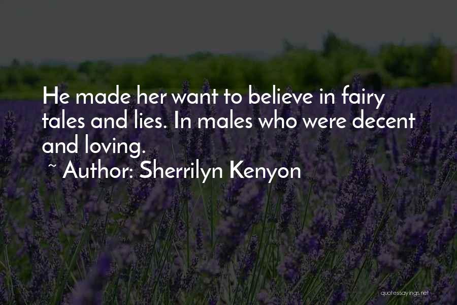 Sherrilyn Kenyon Quotes: He Made Her Want To Believe In Fairy Tales And Lies. In Males Who Were Decent And Loving.