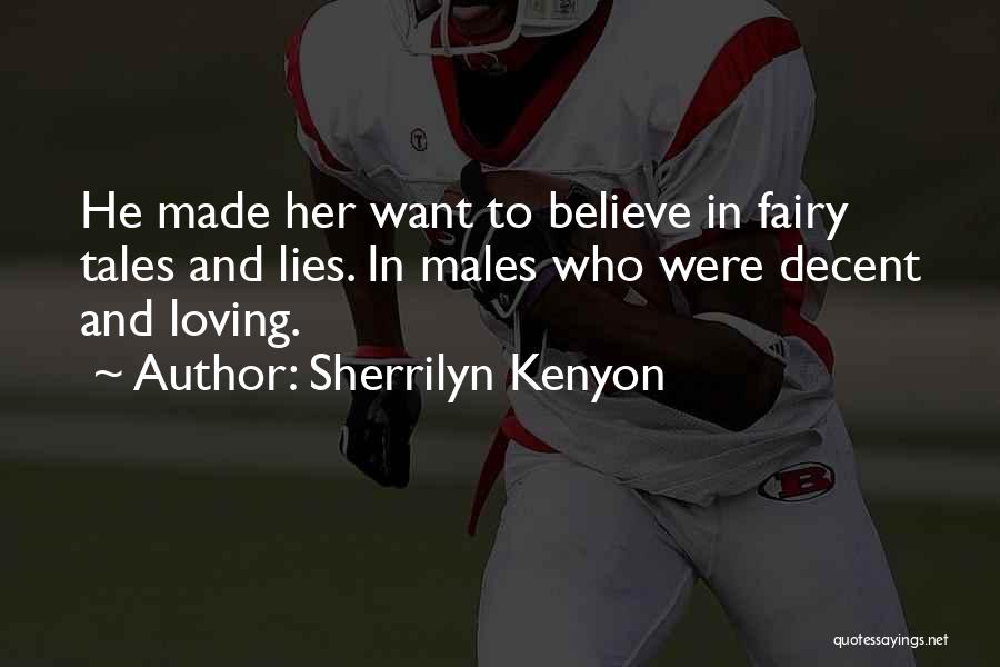 Sherrilyn Kenyon Quotes: He Made Her Want To Believe In Fairy Tales And Lies. In Males Who Were Decent And Loving.
