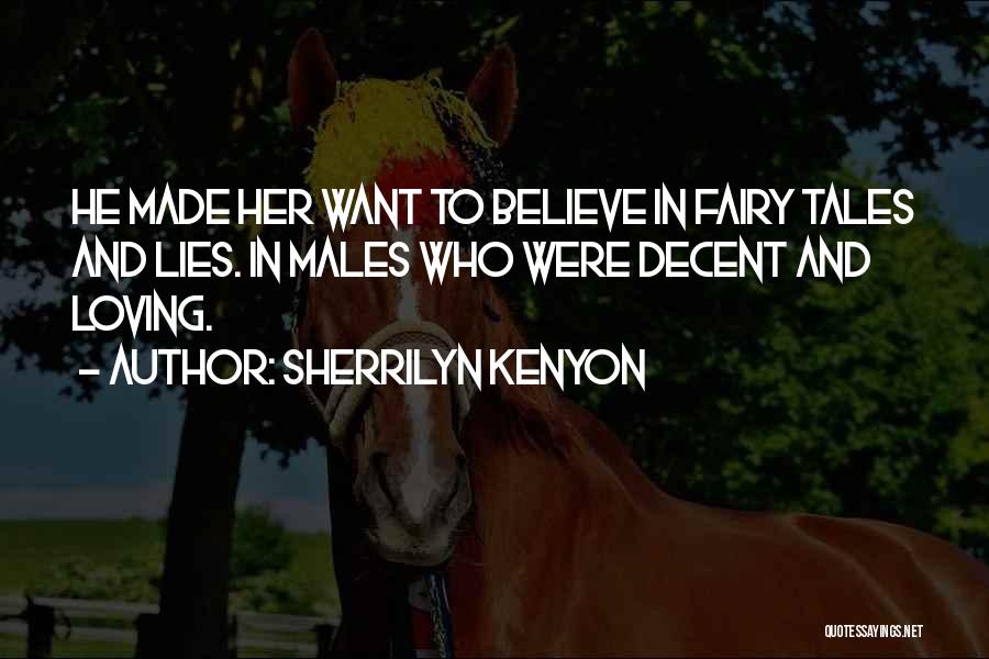 Sherrilyn Kenyon Quotes: He Made Her Want To Believe In Fairy Tales And Lies. In Males Who Were Decent And Loving.