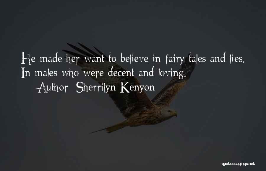 Sherrilyn Kenyon Quotes: He Made Her Want To Believe In Fairy Tales And Lies. In Males Who Were Decent And Loving.