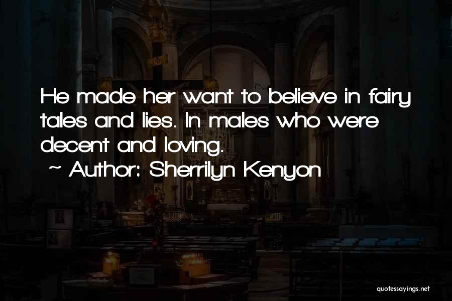 Sherrilyn Kenyon Quotes: He Made Her Want To Believe In Fairy Tales And Lies. In Males Who Were Decent And Loving.