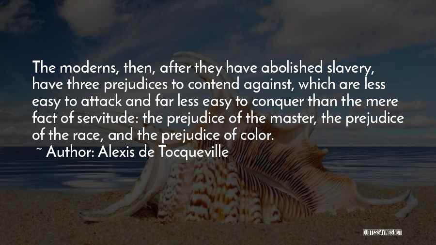 Alexis De Tocqueville Quotes: The Moderns, Then, After They Have Abolished Slavery, Have Three Prejudices To Contend Against, Which Are Less Easy To Attack