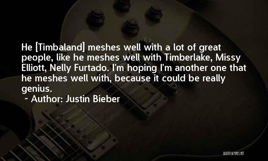 Justin Bieber Quotes: He [timbaland] Meshes Well With A Lot Of Great People, Like He Meshes Well With Timberlake, Missy Elliott, Nelly Furtado.