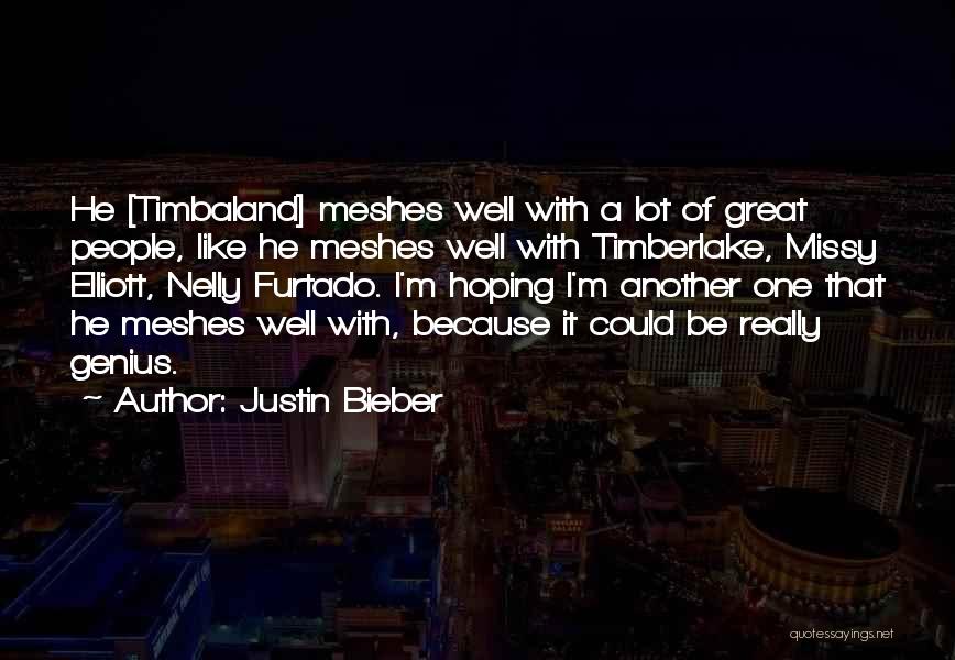 Justin Bieber Quotes: He [timbaland] Meshes Well With A Lot Of Great People, Like He Meshes Well With Timberlake, Missy Elliott, Nelly Furtado.