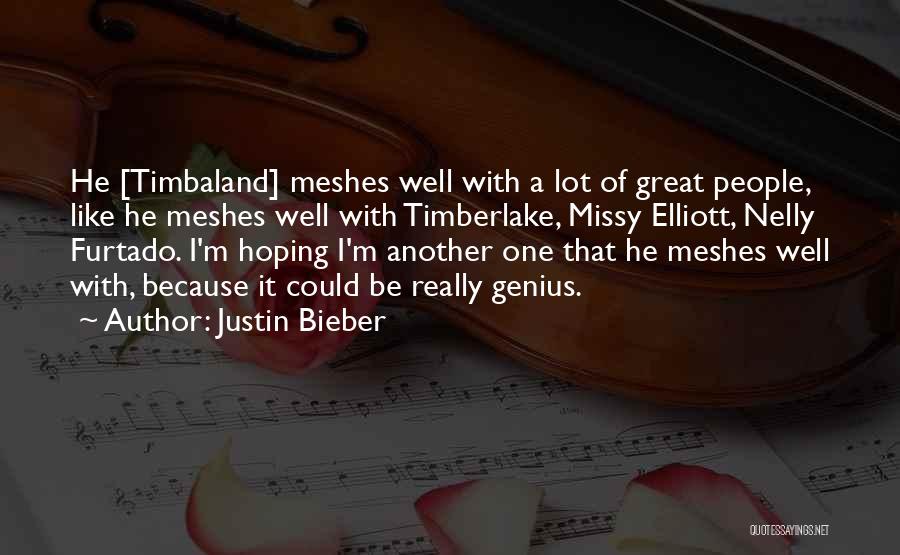 Justin Bieber Quotes: He [timbaland] Meshes Well With A Lot Of Great People, Like He Meshes Well With Timberlake, Missy Elliott, Nelly Furtado.