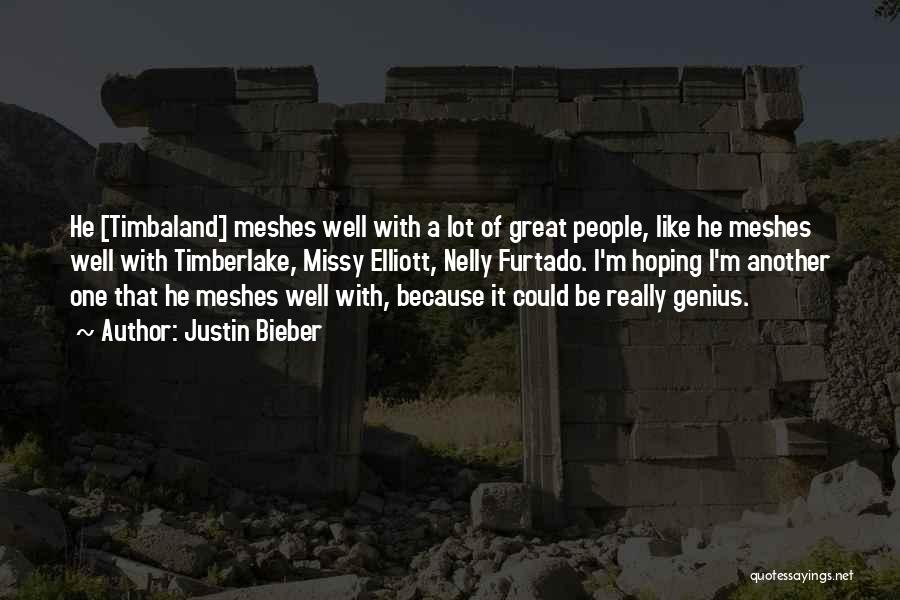 Justin Bieber Quotes: He [timbaland] Meshes Well With A Lot Of Great People, Like He Meshes Well With Timberlake, Missy Elliott, Nelly Furtado.