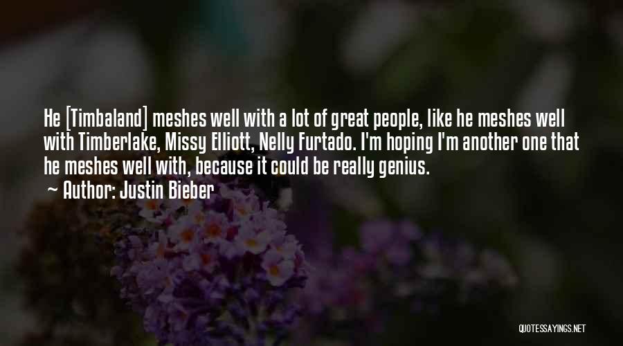 Justin Bieber Quotes: He [timbaland] Meshes Well With A Lot Of Great People, Like He Meshes Well With Timberlake, Missy Elliott, Nelly Furtado.
