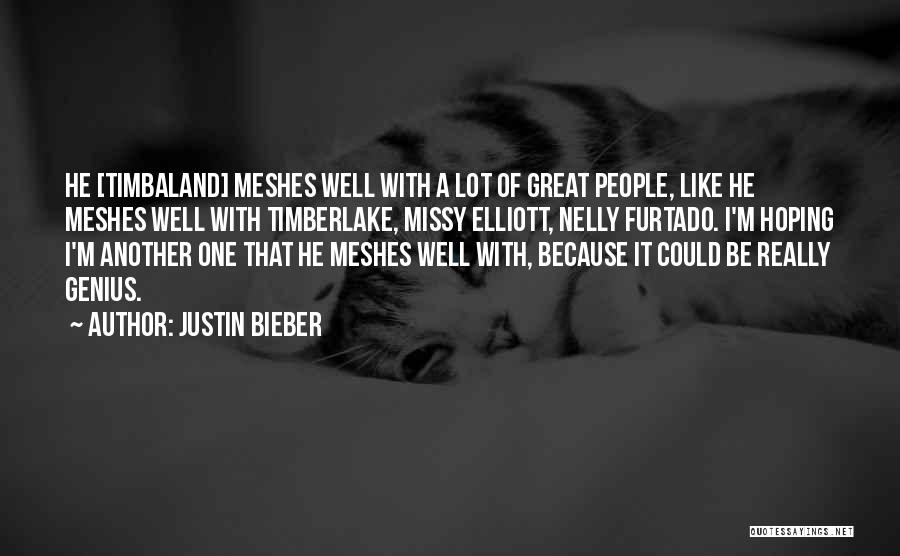 Justin Bieber Quotes: He [timbaland] Meshes Well With A Lot Of Great People, Like He Meshes Well With Timberlake, Missy Elliott, Nelly Furtado.