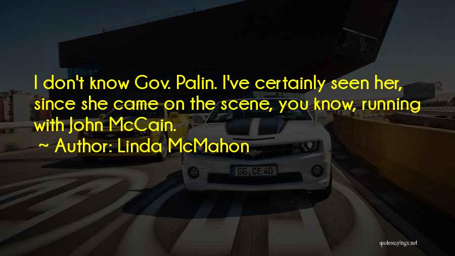 Linda McMahon Quotes: I Don't Know Gov. Palin. I've Certainly Seen Her, Since She Came On The Scene, You Know, Running With John