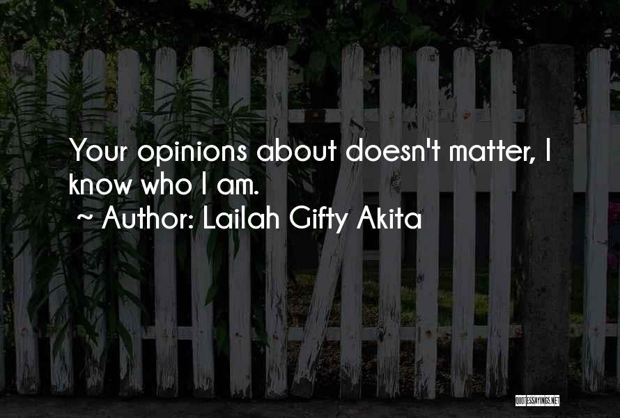 Lailah Gifty Akita Quotes: Your Opinions About Doesn't Matter, I Know Who I Am.