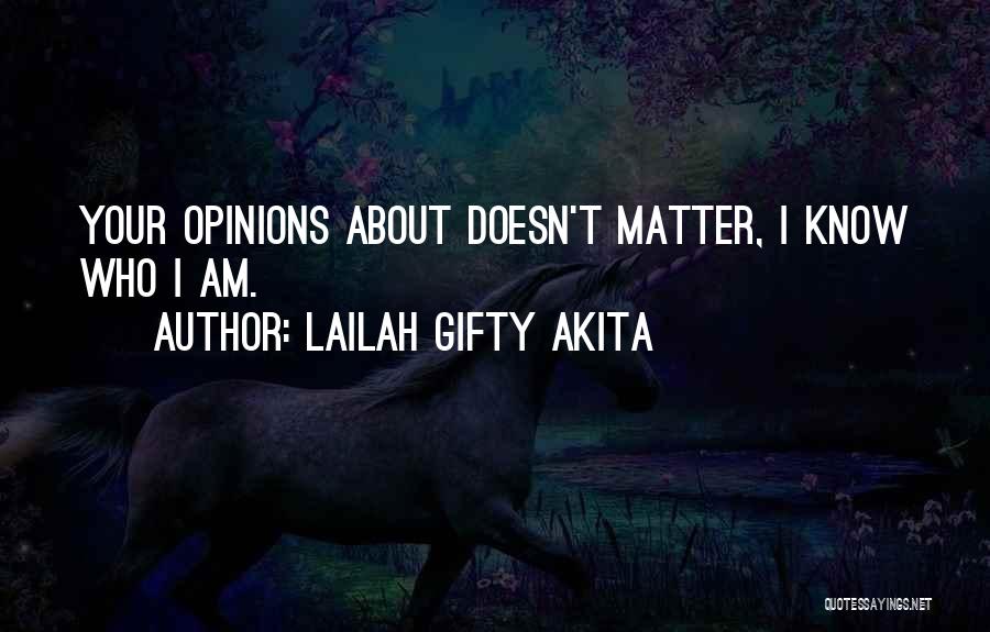 Lailah Gifty Akita Quotes: Your Opinions About Doesn't Matter, I Know Who I Am.