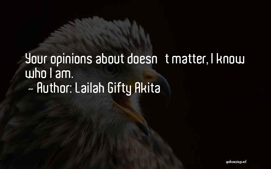 Lailah Gifty Akita Quotes: Your Opinions About Doesn't Matter, I Know Who I Am.