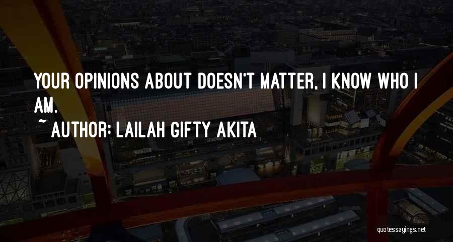 Lailah Gifty Akita Quotes: Your Opinions About Doesn't Matter, I Know Who I Am.