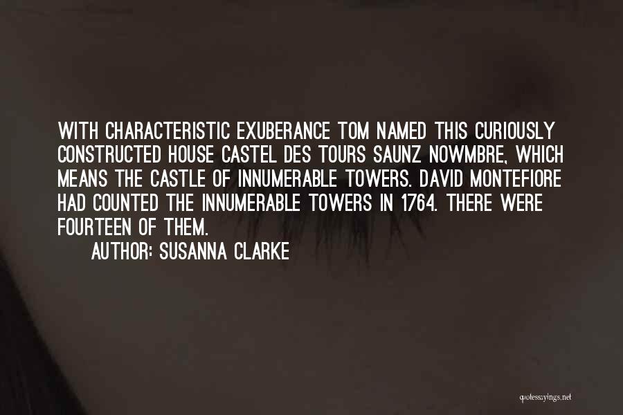 Susanna Clarke Quotes: With Characteristic Exuberance Tom Named This Curiously Constructed House Castel Des Tours Saunz Nowmbre, Which Means The Castle Of Innumerable