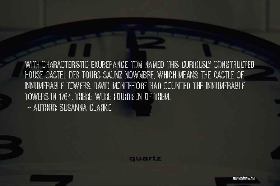 Susanna Clarke Quotes: With Characteristic Exuberance Tom Named This Curiously Constructed House Castel Des Tours Saunz Nowmbre, Which Means The Castle Of Innumerable
