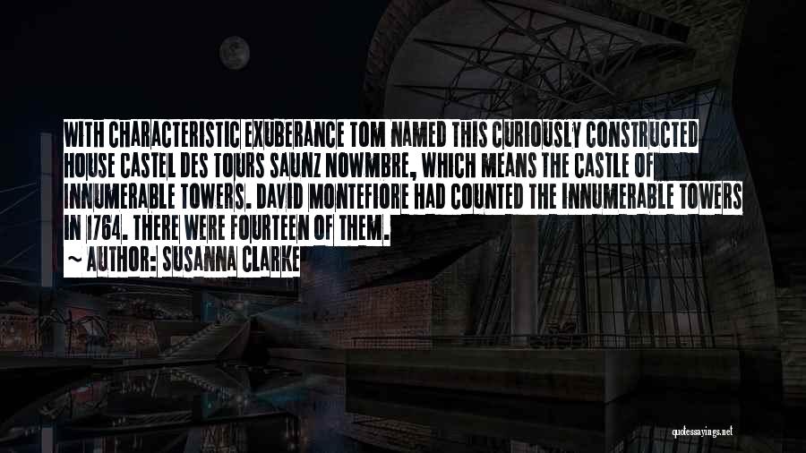Susanna Clarke Quotes: With Characteristic Exuberance Tom Named This Curiously Constructed House Castel Des Tours Saunz Nowmbre, Which Means The Castle Of Innumerable