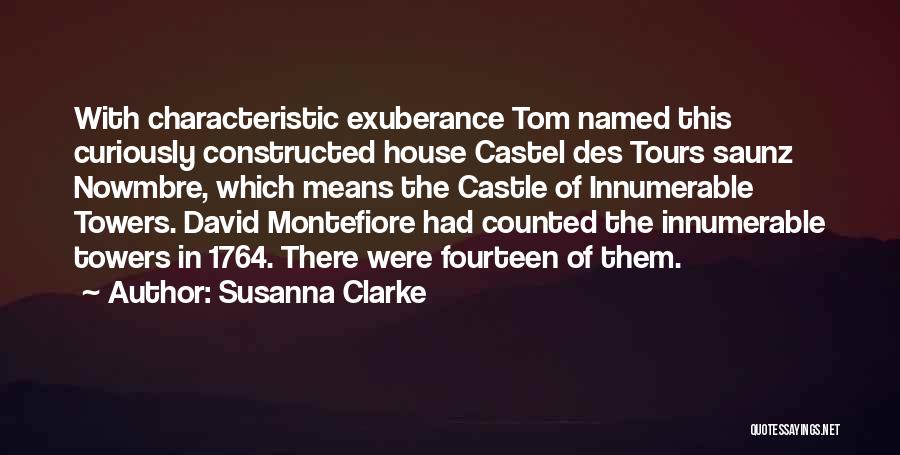 Susanna Clarke Quotes: With Characteristic Exuberance Tom Named This Curiously Constructed House Castel Des Tours Saunz Nowmbre, Which Means The Castle Of Innumerable