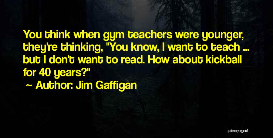 Jim Gaffigan Quotes: You Think When Gym Teachers Were Younger, They're Thinking, You Know, I Want To Teach ... But I Don't Want