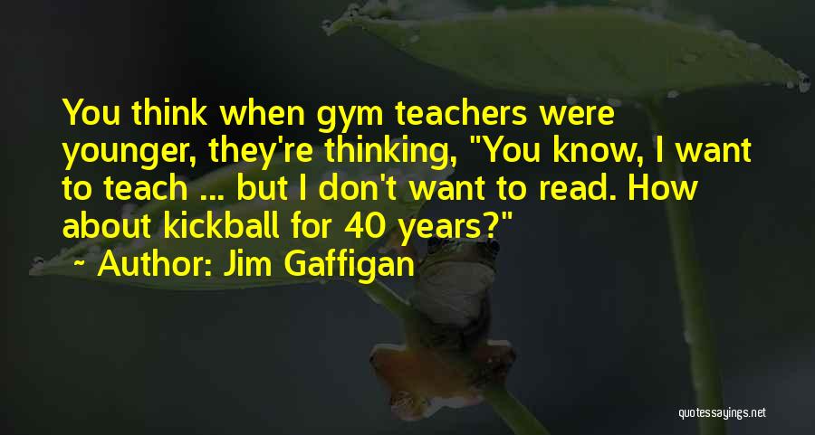 Jim Gaffigan Quotes: You Think When Gym Teachers Were Younger, They're Thinking, You Know, I Want To Teach ... But I Don't Want