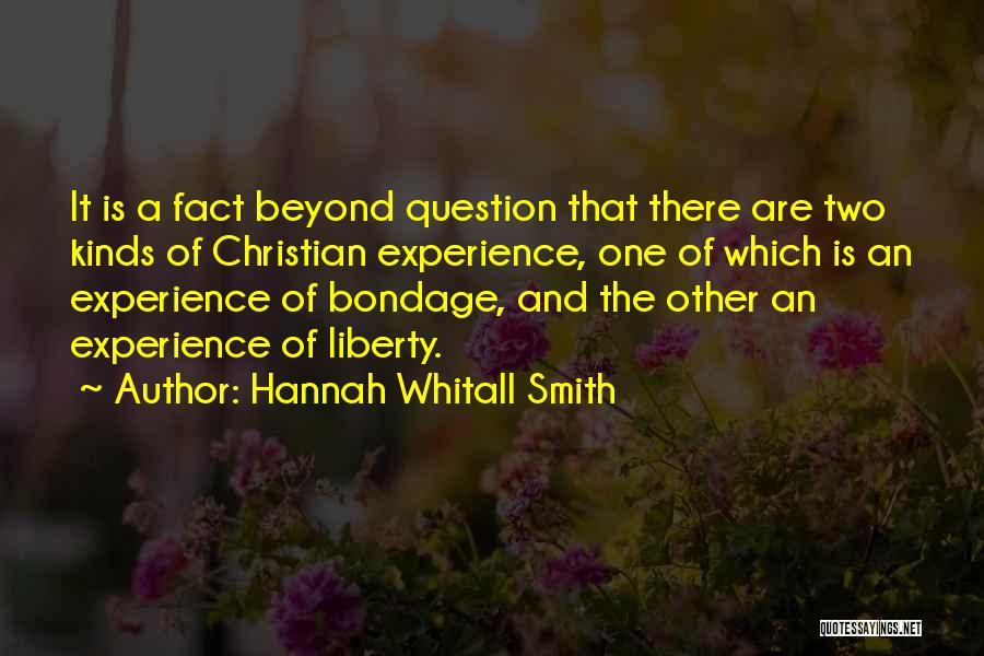 Hannah Whitall Smith Quotes: It Is A Fact Beyond Question That There Are Two Kinds Of Christian Experience, One Of Which Is An Experience