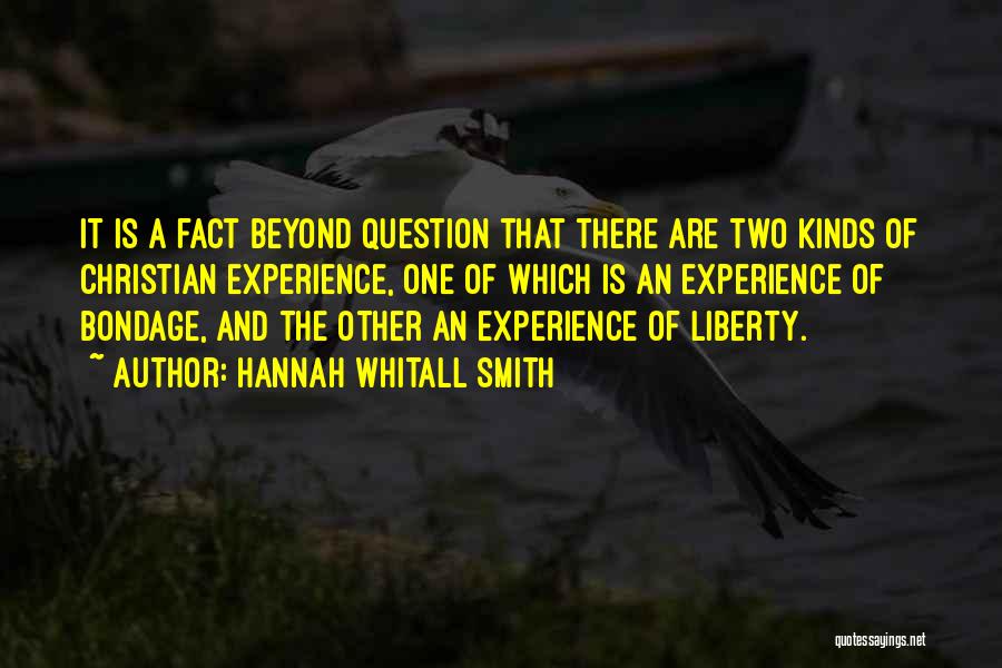 Hannah Whitall Smith Quotes: It Is A Fact Beyond Question That There Are Two Kinds Of Christian Experience, One Of Which Is An Experience