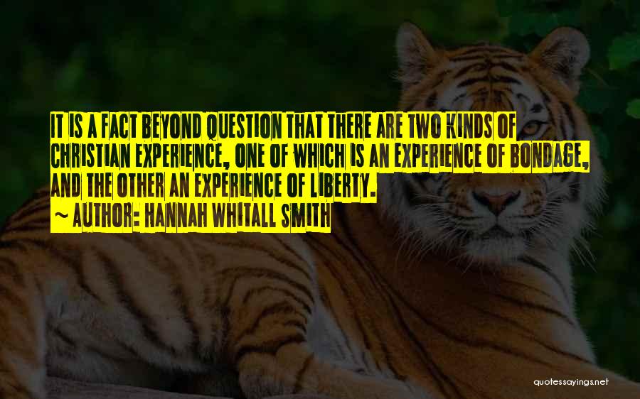 Hannah Whitall Smith Quotes: It Is A Fact Beyond Question That There Are Two Kinds Of Christian Experience, One Of Which Is An Experience