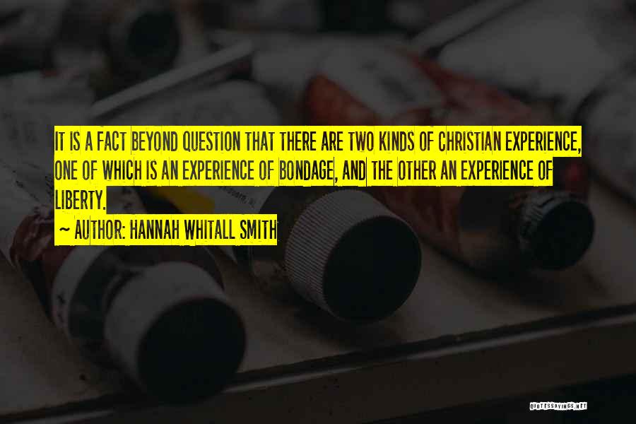 Hannah Whitall Smith Quotes: It Is A Fact Beyond Question That There Are Two Kinds Of Christian Experience, One Of Which Is An Experience
