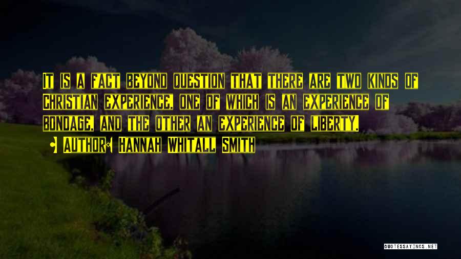 Hannah Whitall Smith Quotes: It Is A Fact Beyond Question That There Are Two Kinds Of Christian Experience, One Of Which Is An Experience