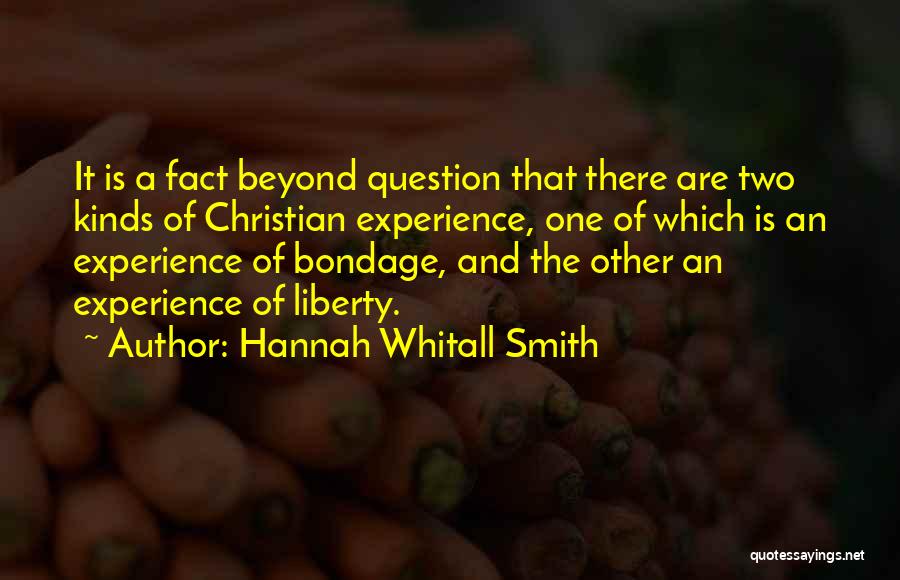 Hannah Whitall Smith Quotes: It Is A Fact Beyond Question That There Are Two Kinds Of Christian Experience, One Of Which Is An Experience