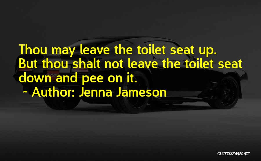 Jenna Jameson Quotes: Thou May Leave The Toilet Seat Up. But Thou Shalt Not Leave The Toilet Seat Down And Pee On It.