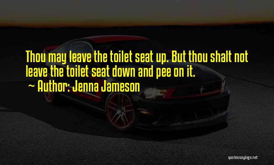 Jenna Jameson Quotes: Thou May Leave The Toilet Seat Up. But Thou Shalt Not Leave The Toilet Seat Down And Pee On It.