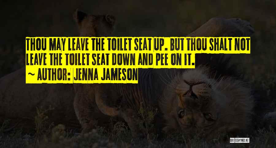 Jenna Jameson Quotes: Thou May Leave The Toilet Seat Up. But Thou Shalt Not Leave The Toilet Seat Down And Pee On It.