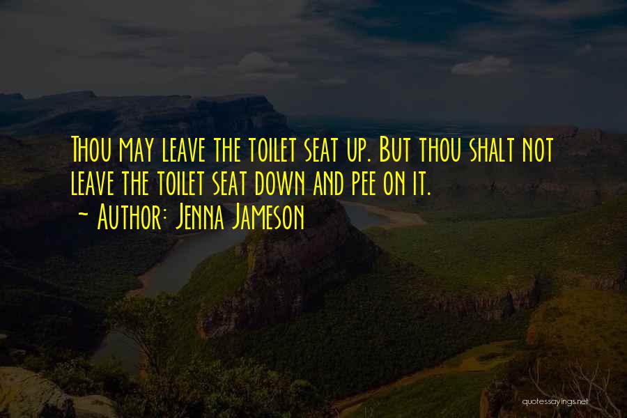 Jenna Jameson Quotes: Thou May Leave The Toilet Seat Up. But Thou Shalt Not Leave The Toilet Seat Down And Pee On It.