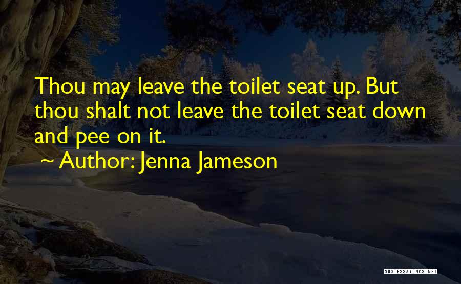 Jenna Jameson Quotes: Thou May Leave The Toilet Seat Up. But Thou Shalt Not Leave The Toilet Seat Down And Pee On It.