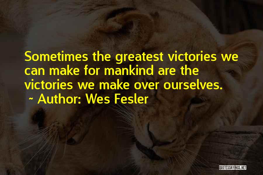 Wes Fesler Quotes: Sometimes The Greatest Victories We Can Make For Mankind Are The Victories We Make Over Ourselves.