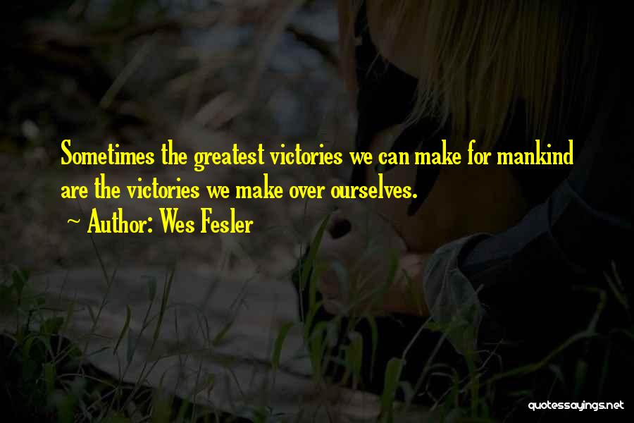 Wes Fesler Quotes: Sometimes The Greatest Victories We Can Make For Mankind Are The Victories We Make Over Ourselves.