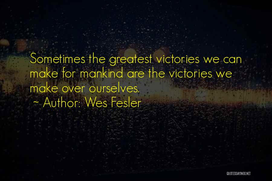 Wes Fesler Quotes: Sometimes The Greatest Victories We Can Make For Mankind Are The Victories We Make Over Ourselves.