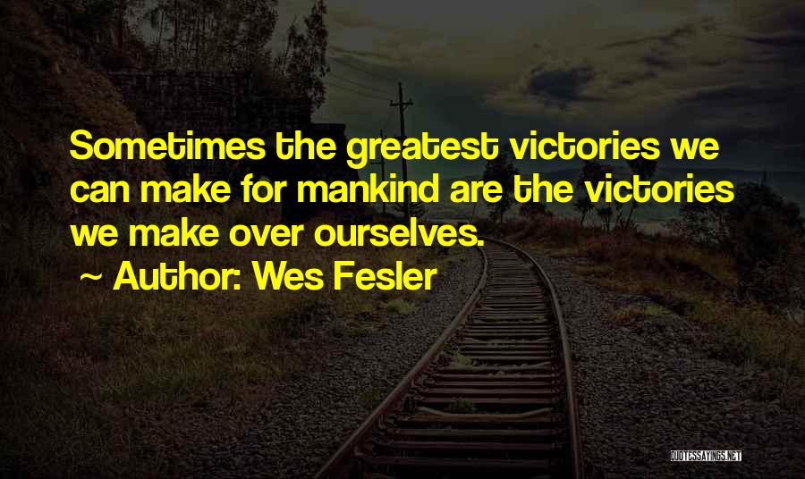 Wes Fesler Quotes: Sometimes The Greatest Victories We Can Make For Mankind Are The Victories We Make Over Ourselves.