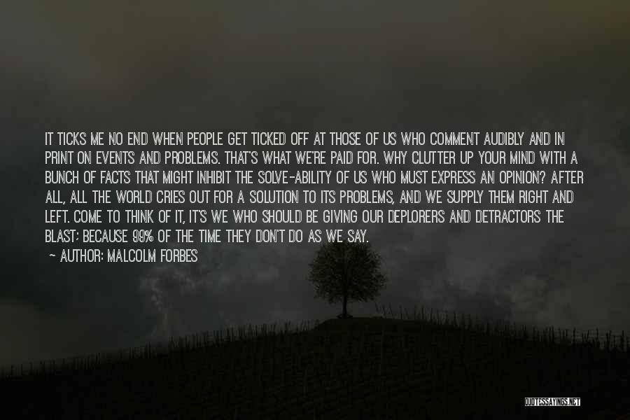 Malcolm Forbes Quotes: It Ticks Me No End When People Get Ticked Off At Those Of Us Who Comment Audibly And In Print