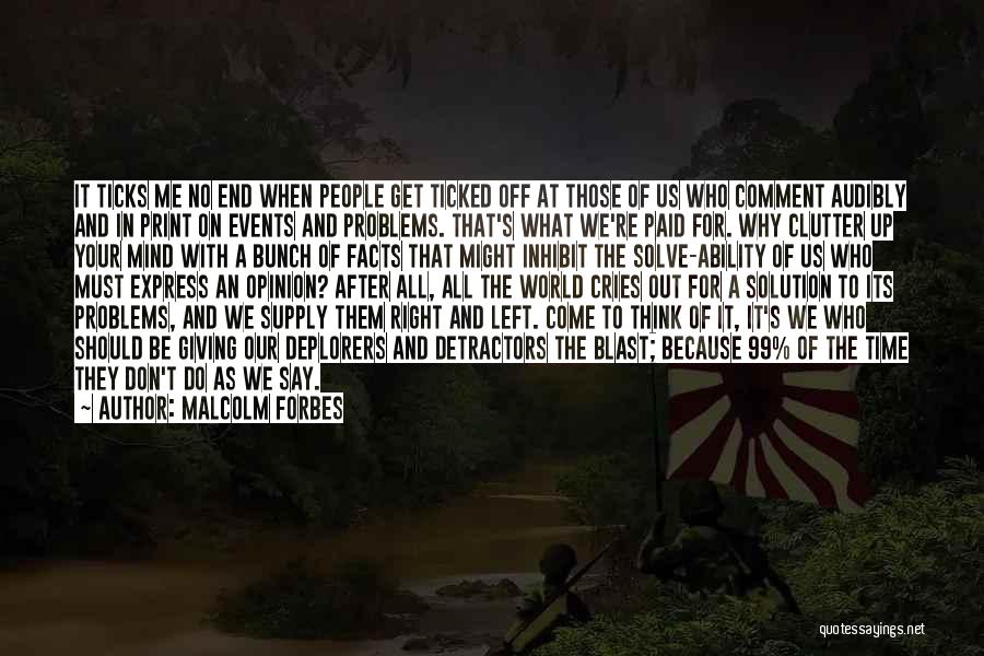 Malcolm Forbes Quotes: It Ticks Me No End When People Get Ticked Off At Those Of Us Who Comment Audibly And In Print