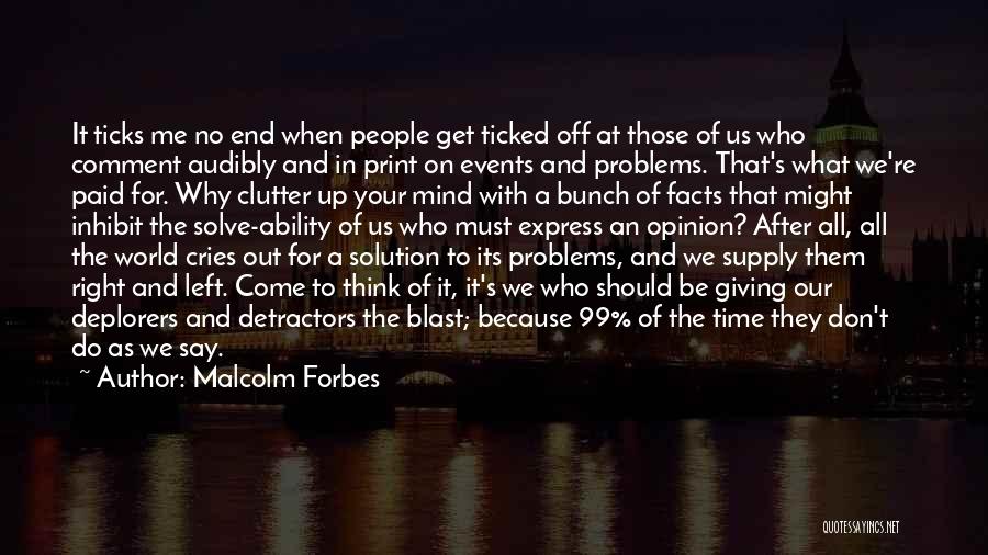 Malcolm Forbes Quotes: It Ticks Me No End When People Get Ticked Off At Those Of Us Who Comment Audibly And In Print