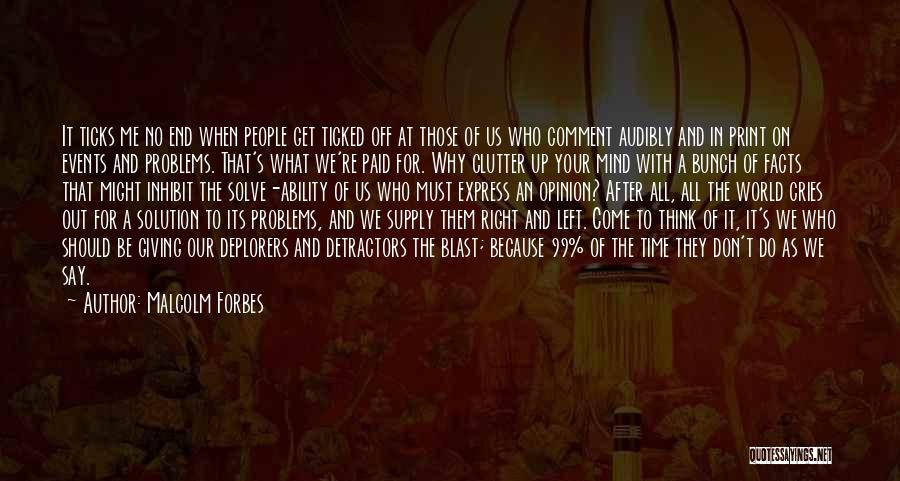 Malcolm Forbes Quotes: It Ticks Me No End When People Get Ticked Off At Those Of Us Who Comment Audibly And In Print